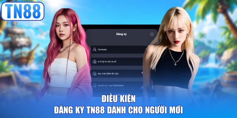 Điều kiện đăng ký TN88 dành cho người mới