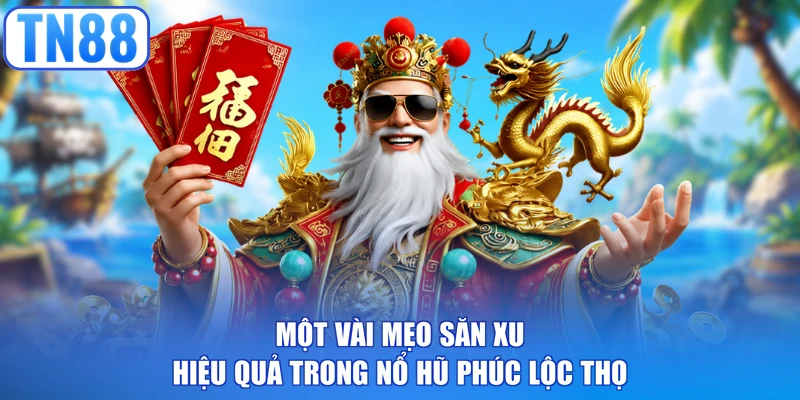 Một vài mẹo săn xu hiệu quả trong Nổ hũ Phúc Lộc Thọ  