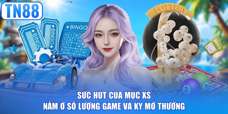 Sức hút của mục XS nằm ở số lượng game và kỳ mở thưởng