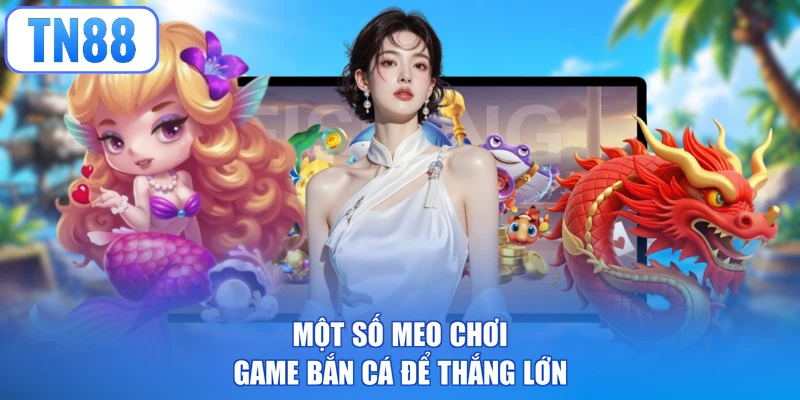 Một số meo chơi game bắn cá để thắng lớn