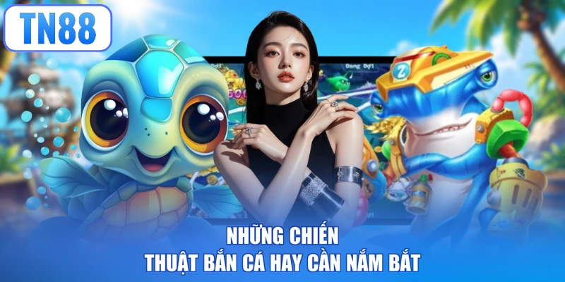 Những chiến thuật bắn cá hay cần nắm bắt
